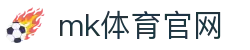 MK体育 (mksports) - 高端体育平台，MK体育官网